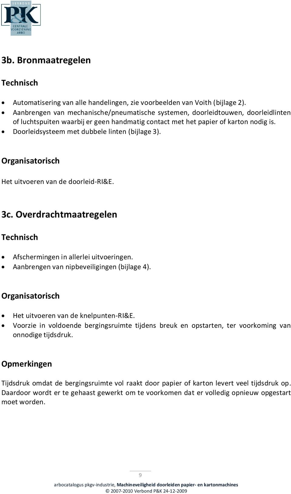 Doorleidsysteem met dubbele linten (bijlage 3). Organisatorisch Het uitvoeren van de doorleid-ri&e. 3c. Overdrachtmaatregelen Technisch Afschermingen in allerlei uitvoeringen.