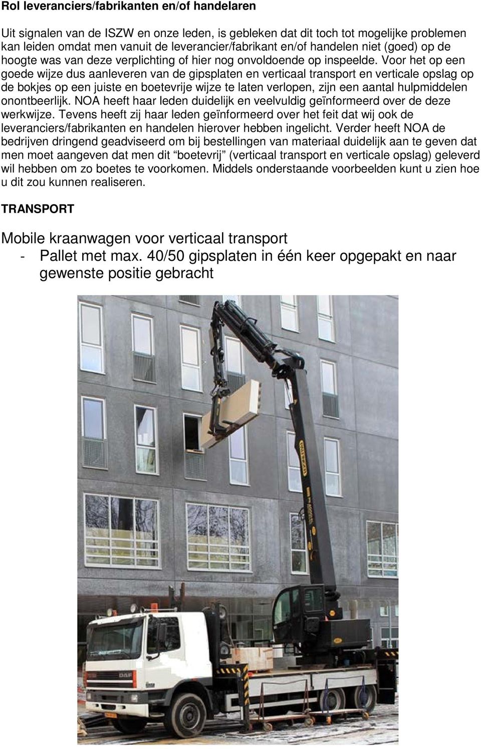 Voor het op een goede wijze dus aanleveren van de gipsplaten en verticaal transport en verticale opslag op de bokjes op een juiste en boetevrije wijze te laten verlopen, zijn een aantal hulpmiddelen