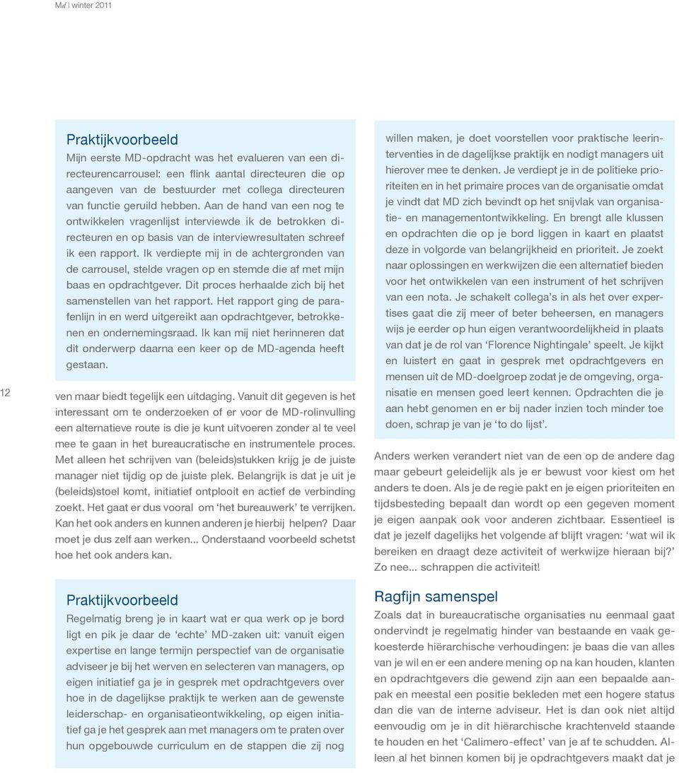 Ik verdiepte mij in de achtergronden van de carrousel, stelde vragen op en stemde die af met mijn baas en opdrachtgever. Dit proces herhaalde zich bij het samenstellen van het rapport.