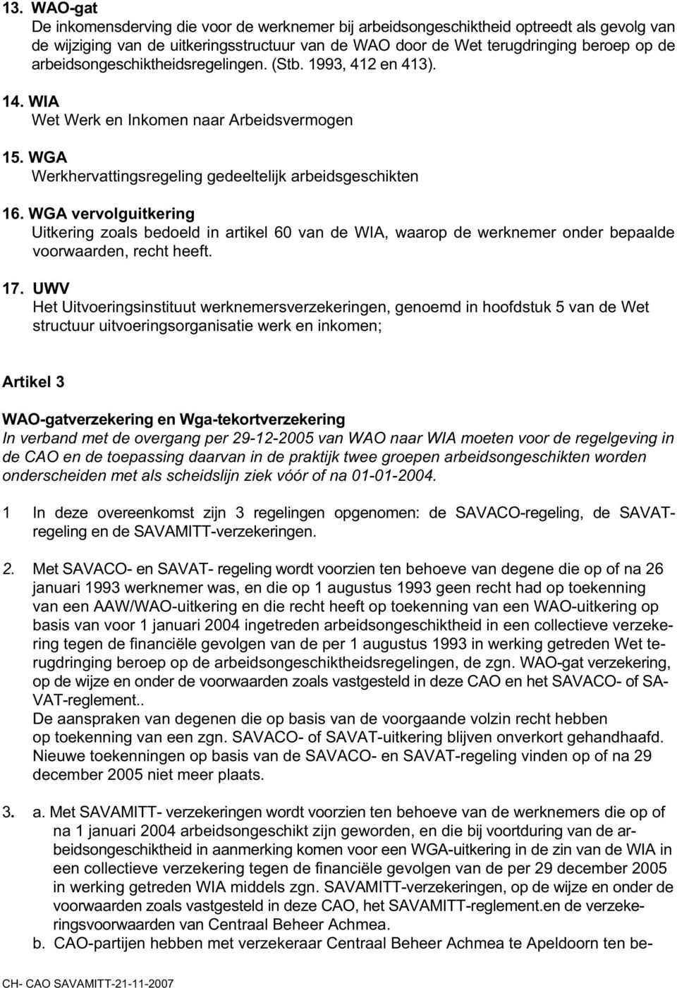 WGA vervolguitkering Uitkering zoals bedoeld in artikel 60 van de WIA, waarop de werknemer onder bepaalde voorwaarden, recht heeft. 17.