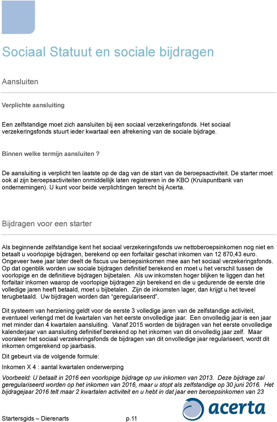 De aansluiting is verplicht ten laatste op de dag van de start van de beroepsactiviteit.