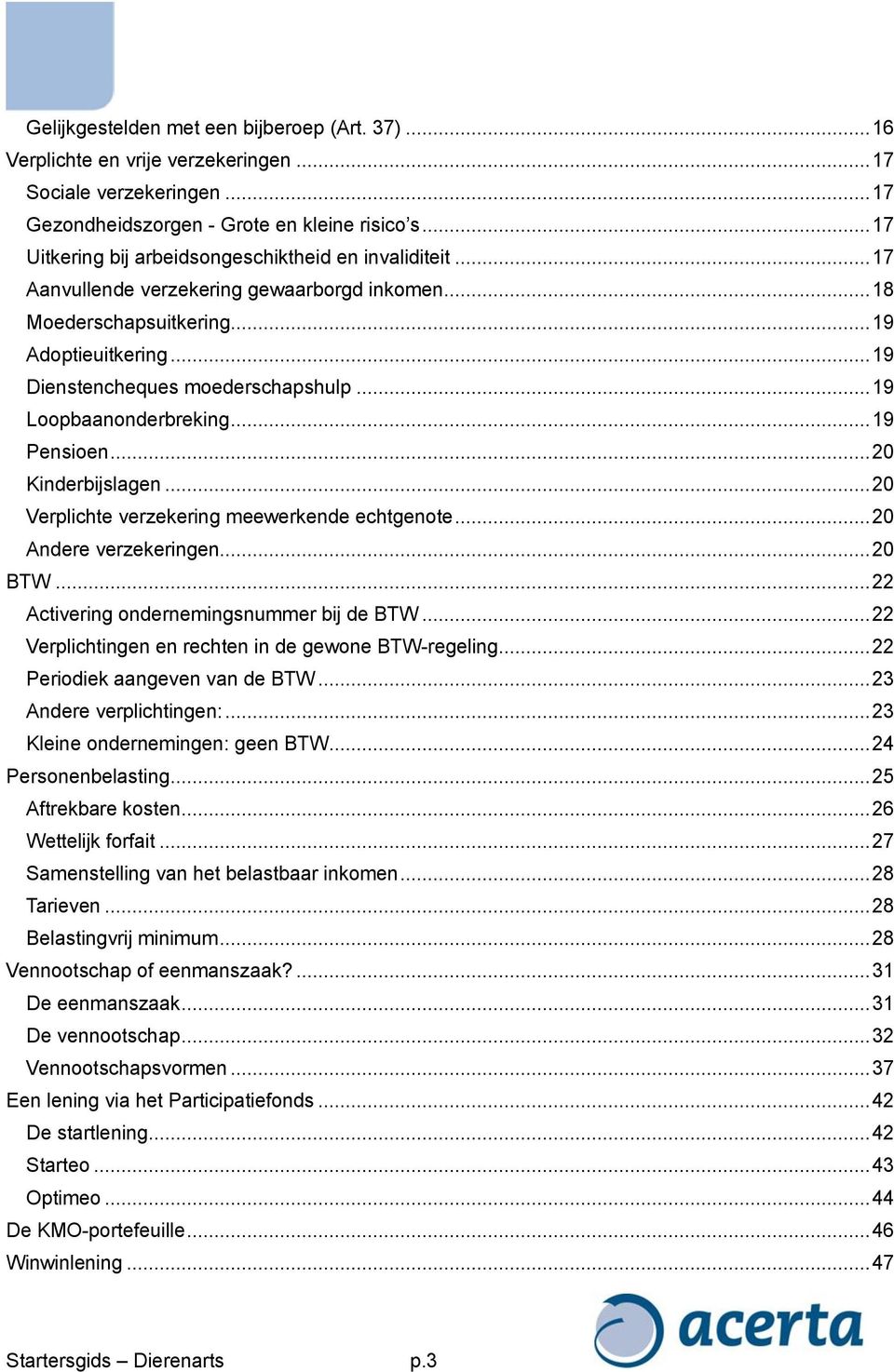 .. 19 Loopbaanonderbreking... 19 Pensioen... 20 Kinderbijslagen... 20 Verplichte verzekering meewerkende echtgenote... 20 Andere verzekeringen... 20 BTW... 22 Activering ondernemingsnummer bij de BTW.