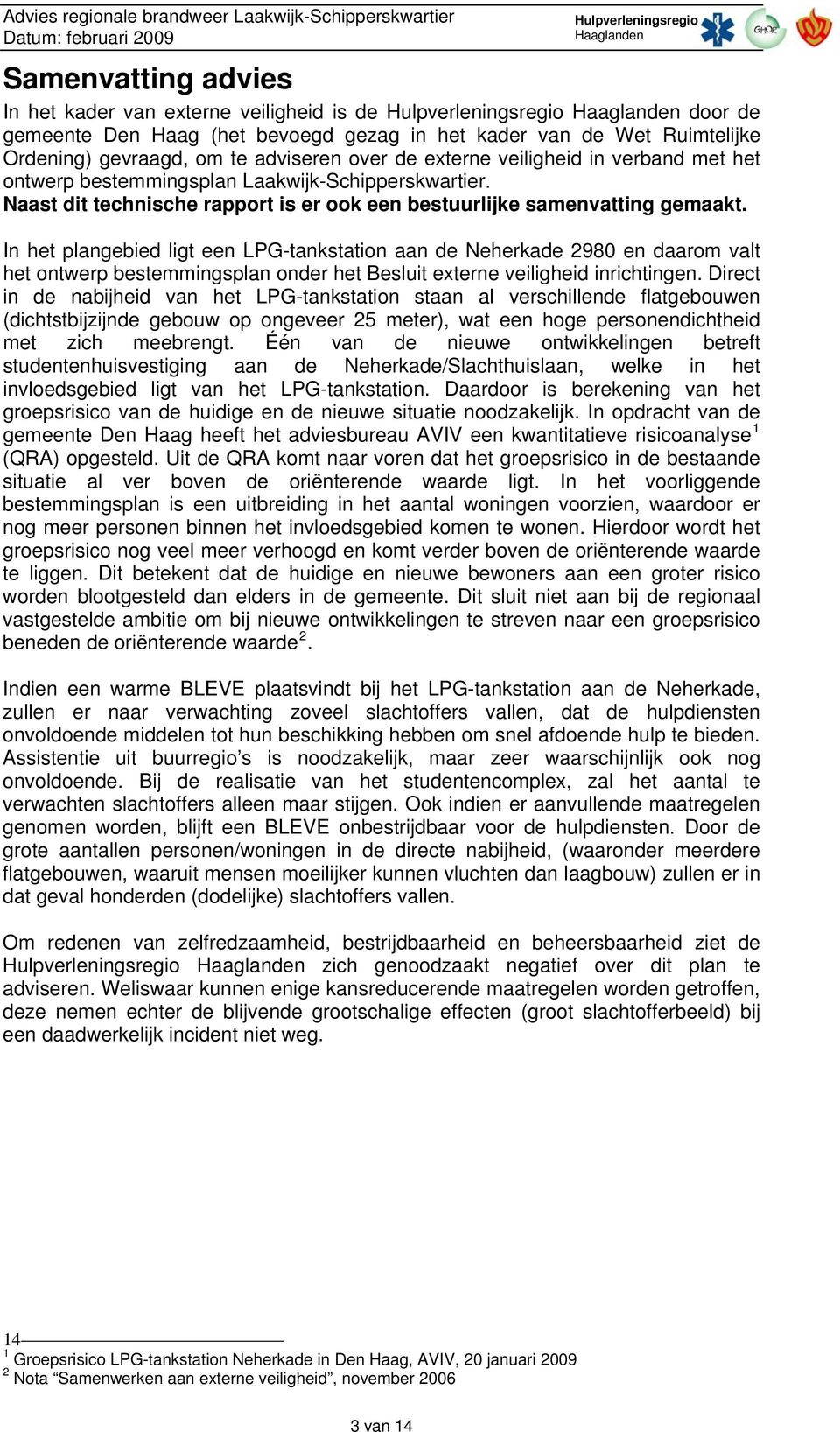 In het plangebied ligt een LPG-tankstation aan de Neherkade 2980 en daarom valt het ontwerp bestemmingsplan onder het Besluit externe veiligheid inrichtingen.