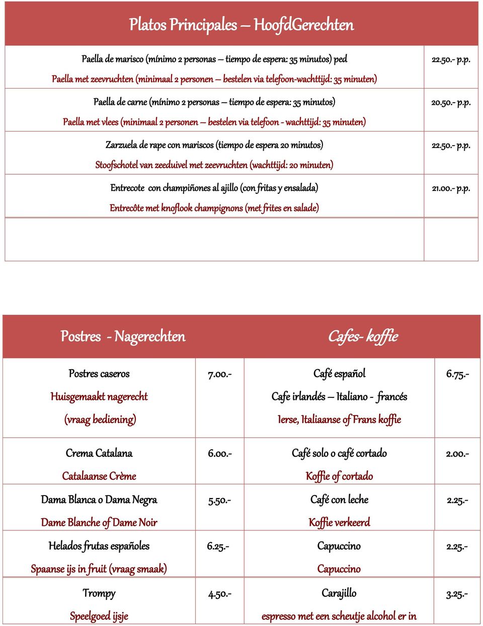 20 minutos) Stoofschotel van zeeduivel met zeevruchten (wachttijd: 20 minuten) Entrecote con champiñones al ajillo (con fritas y ensalada) Entrecôte met knoflook champignons (met frites en salade) 22.