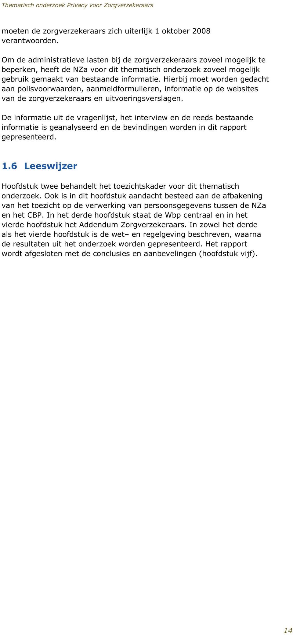 Hierbij moet worden gedacht aan polisvoorwaarden, aanmeldformulieren, informatie op de websites van de zorgverzekeraars en uitvoeringsverslagen.