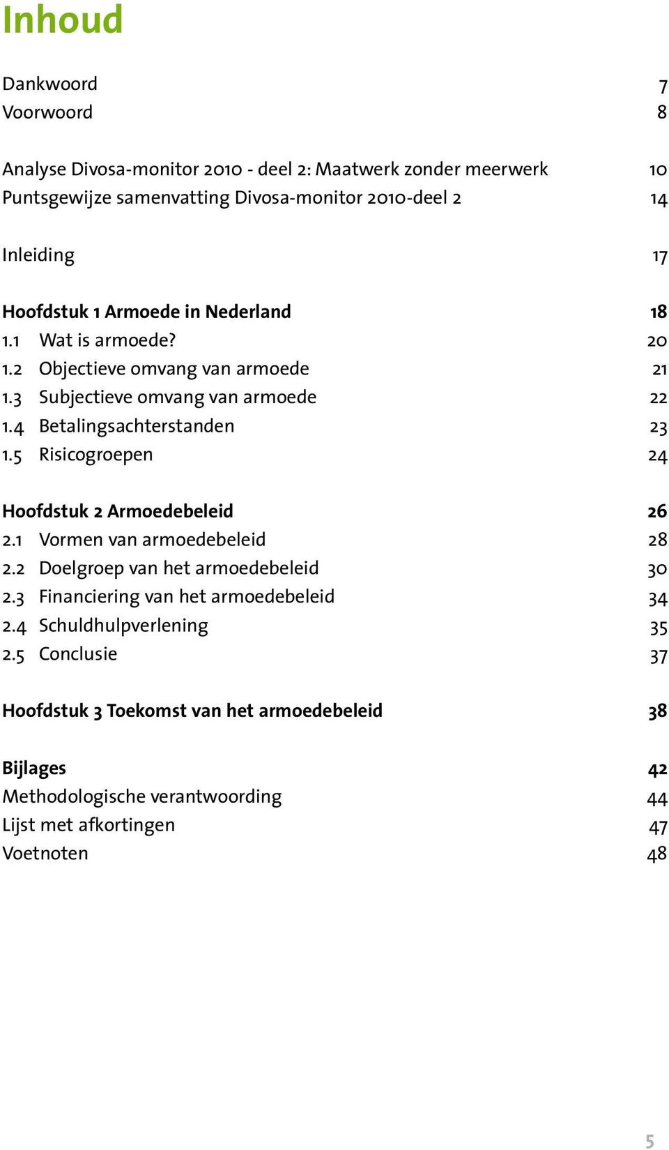 5 Risicogroepen 24 Hoofdstuk 2 Armoedebeleid 26 2.1 Vormen van armoedebeleid 28 2.2 Doelgroep van het armoedebeleid 30 2.3 Financiering van het armoedebeleid 34 2.