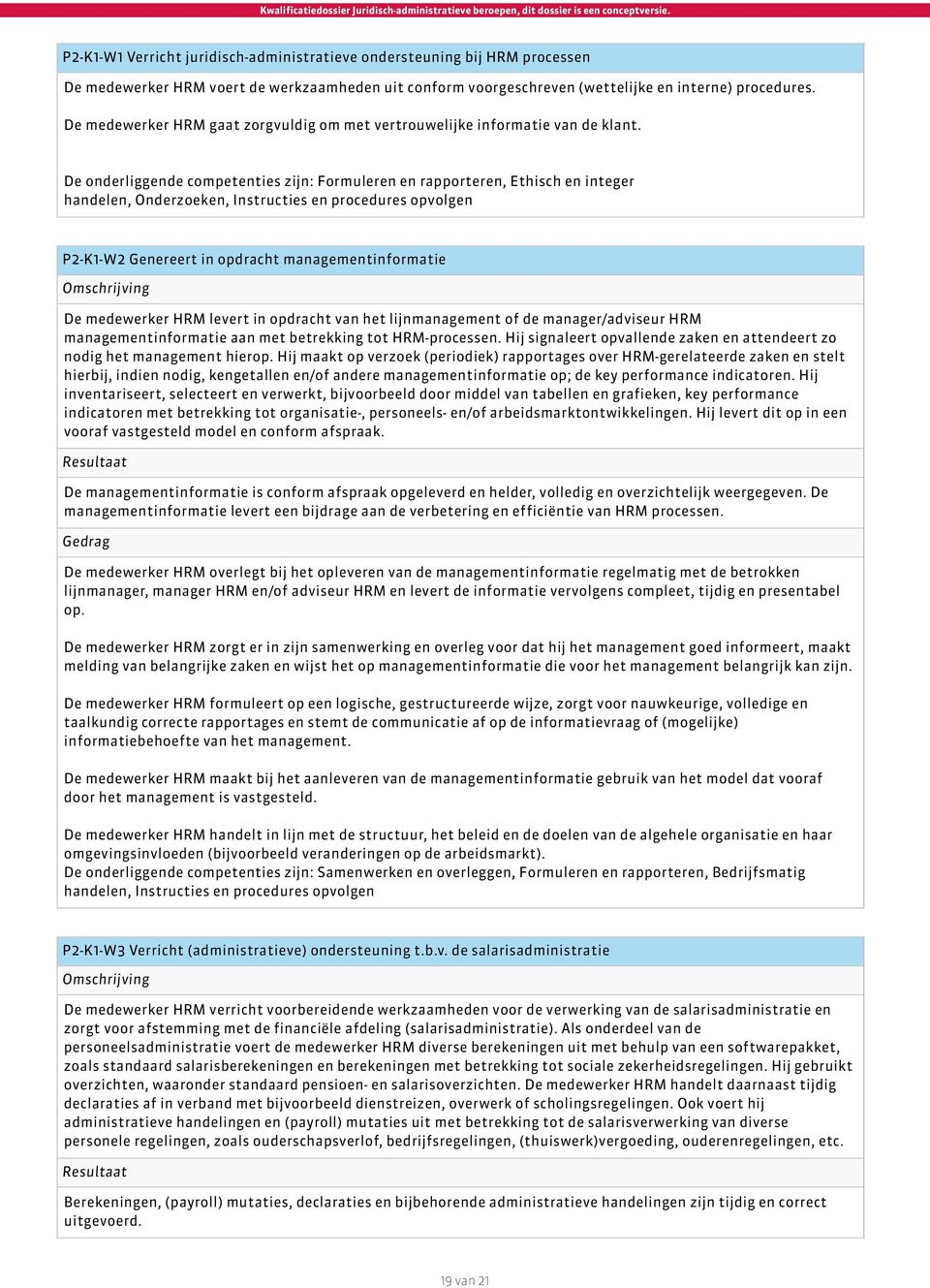 De onderliggende competenties zijn: Formuleren en rapporteren, Ethisch en integer handelen, Onderzoeken, Instructies en procedures opvolgen P2-K1-W2 Genereert in opdracht managementinformatie