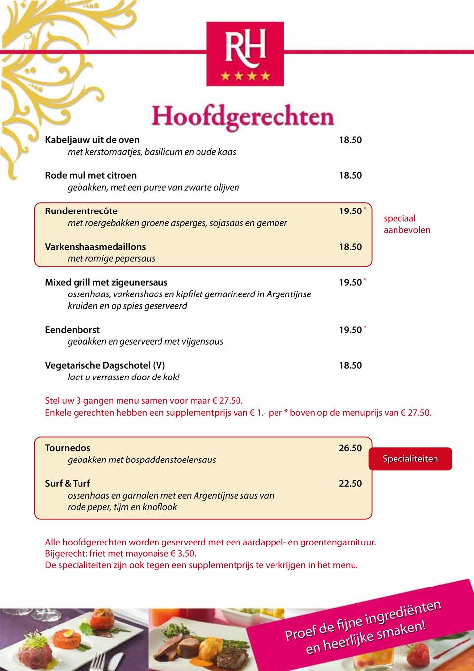 50 * ossenhaas, varkenshaas en kipfilet gemarineerd in Argentijnse kruiden en op spies geserveerd Eendenborst 19.50 * gebakken en geserveerd met vijgensaus Vegetarische Dagschotel (V) 18.