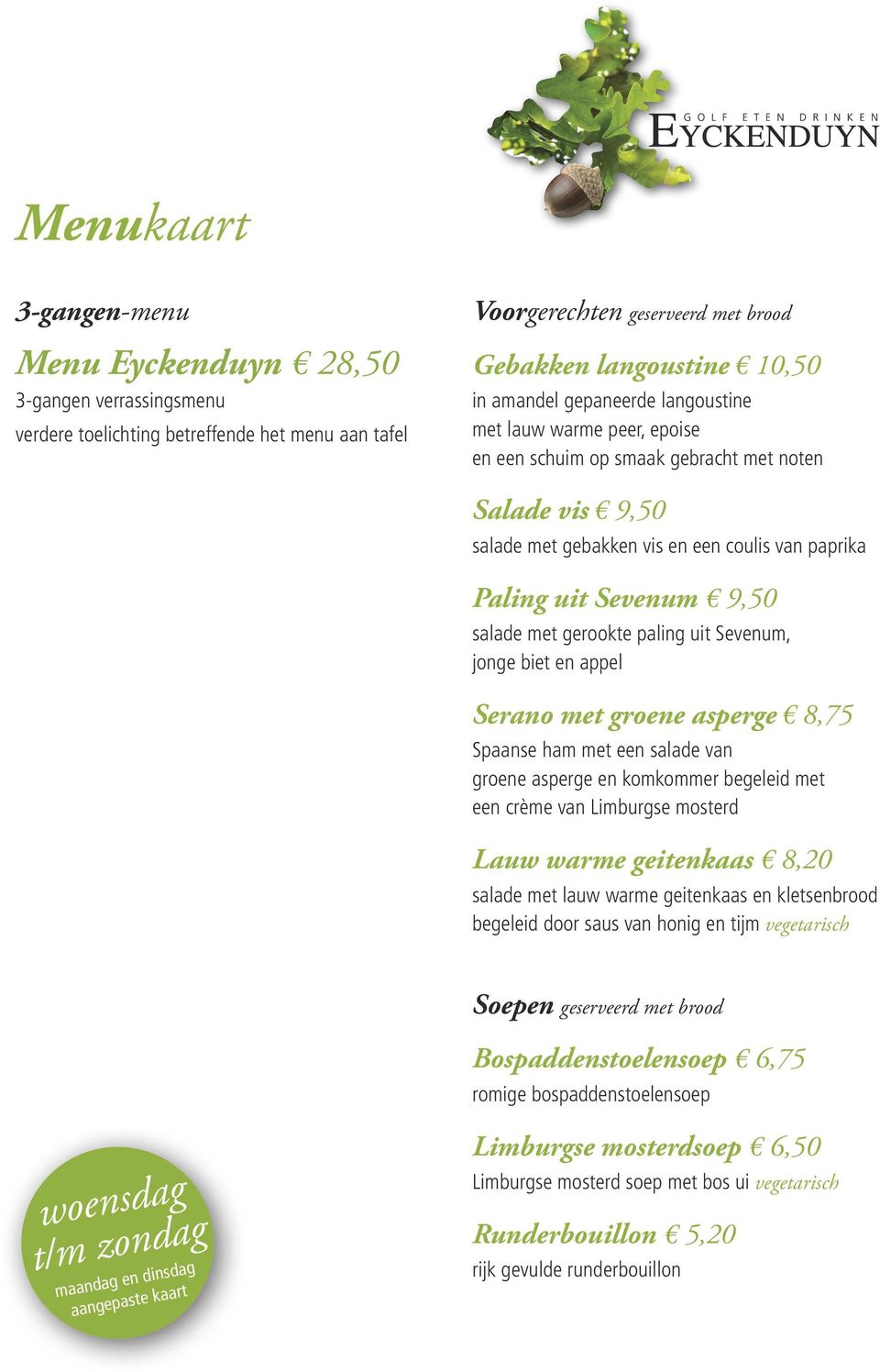 uit Sevenum, jonge biet en appel Serano met groene asperge 8,75 Spaanse ham met een salade van groene asperge en komkommer begeleid met een crème van Limburgse mosterd Lauw warme geitenkaas 8,20