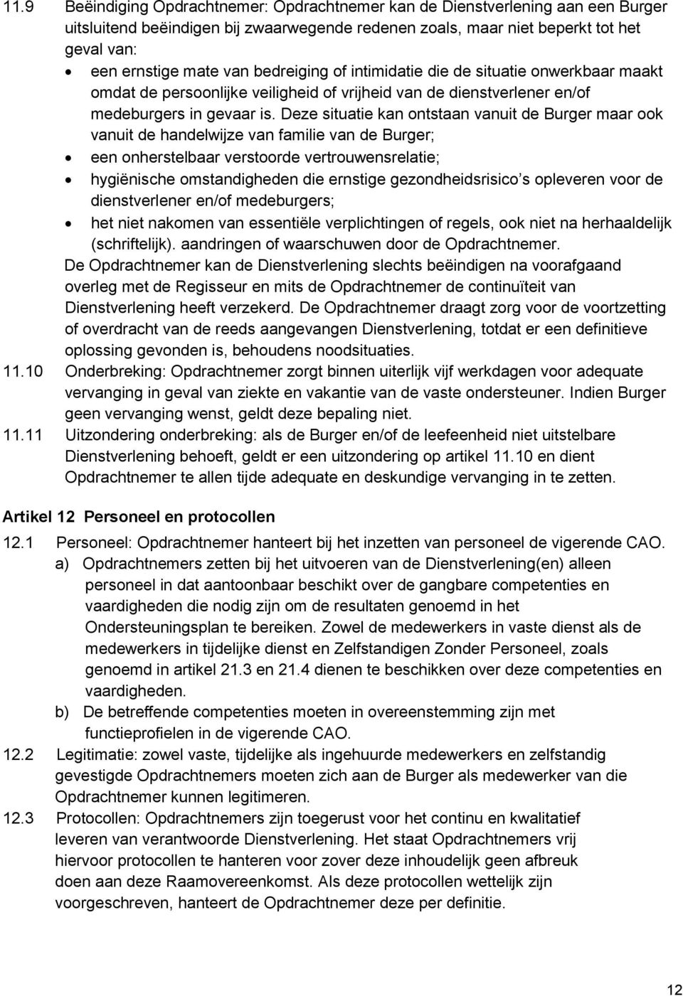 Deze situatie kan ontstaan vanuit de Burger maar ook vanuit de handelwijze van familie van de Burger; een onherstelbaar verstoorde vertrouwensrelatie; hygiënische omstandigheden die ernstige