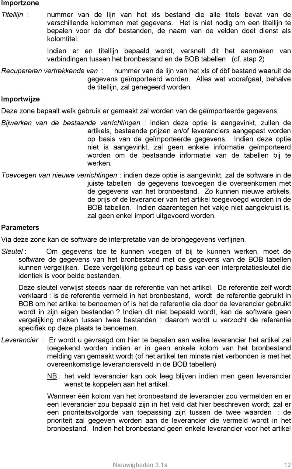 Indien er en titellijn bepaald wordt, versnelt dit het aanmaken van verbindingen tussen het bronbestand en de BOB tabellen (cf.