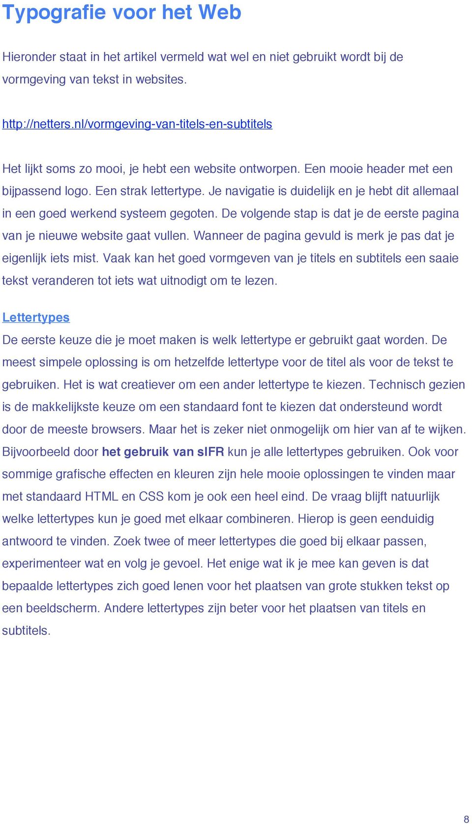 Je navigatie is duidelijk en je hebt dit allemaal in een goed werkend systeem gegoten. De volgende stap is dat je de eerste pagina van je nieuwe website gaat vullen.