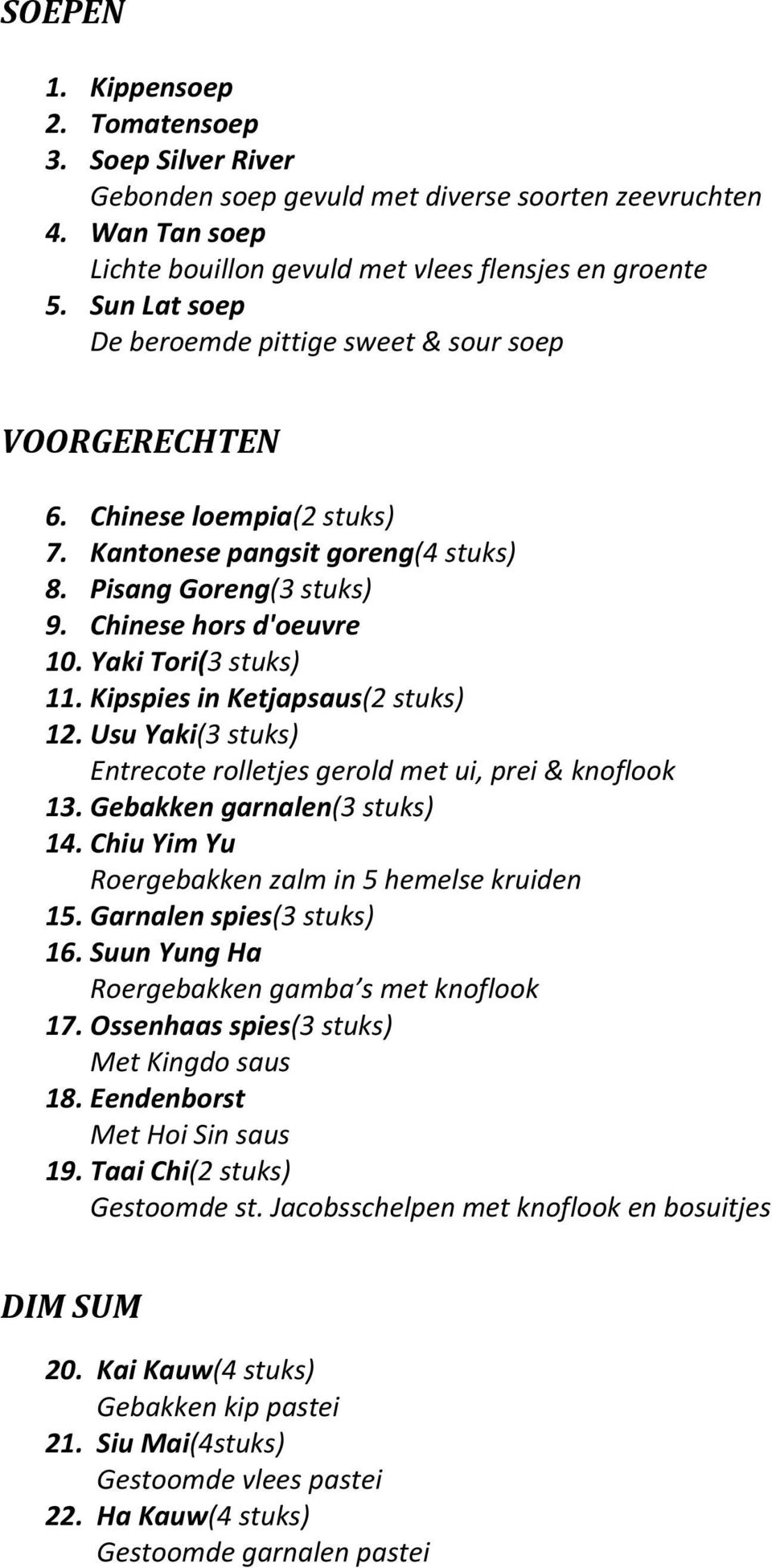 Yaki Tori(3 stuks) 11. Kipspies in Ketjapsaus(2 stuks) 12. Usu Yaki(3 stuks) Entrecote rolletjes gerold met ui, prei & knoflook 13. Gebakken garnalen(3 stuks) 14.