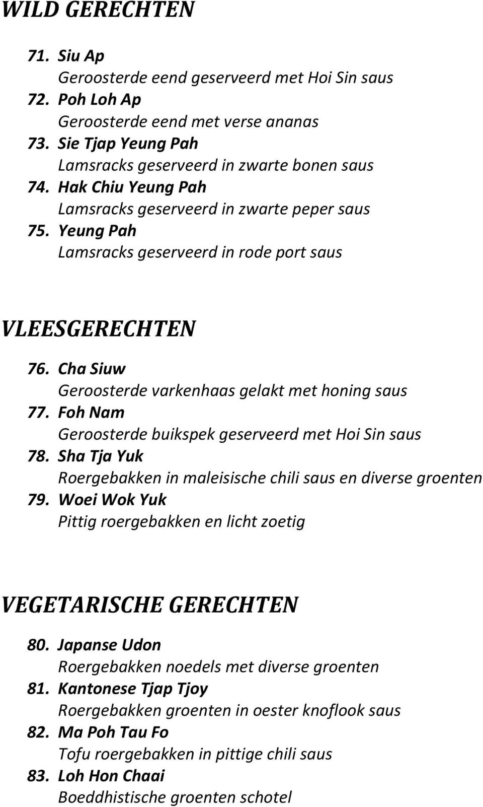 Foh Nam Geroosterde buikspek geserveerd met Hoi Sin saus 78. Sha Tja Yuk Roergebakken in maleisische chili saus en diverse groenten 79.