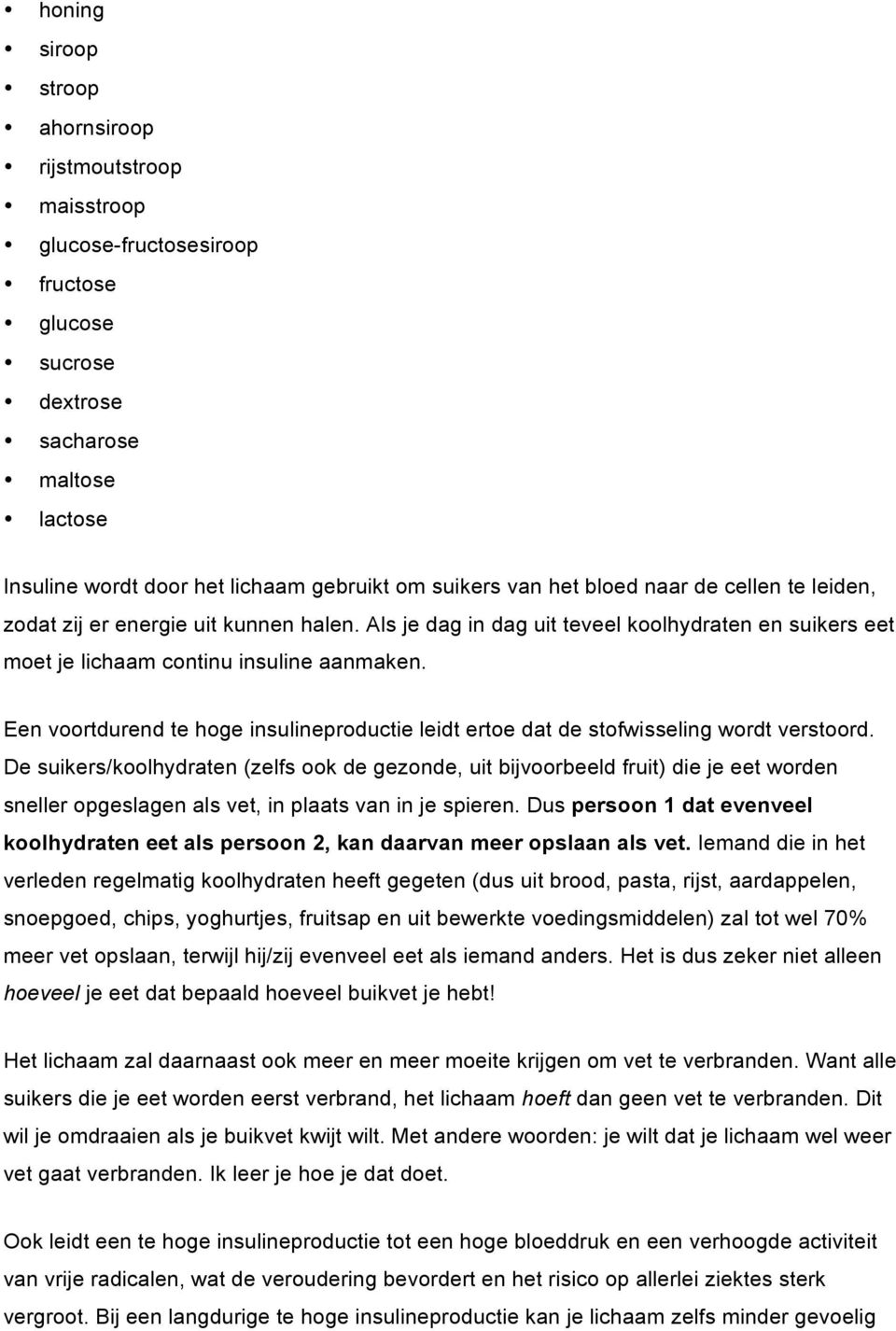 Een voortdurend te hoge insulineproductie leidt ertoe dat de stofwisseling wordt verstoord.