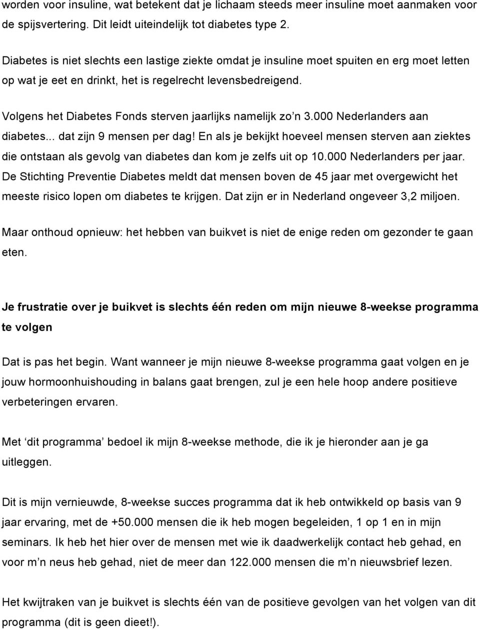 Volgens het Diabetes Fonds sterven jaarlijks namelijk zo n 3.000 Nederlanders aan diabetes... dat zijn 9 mensen per dag!