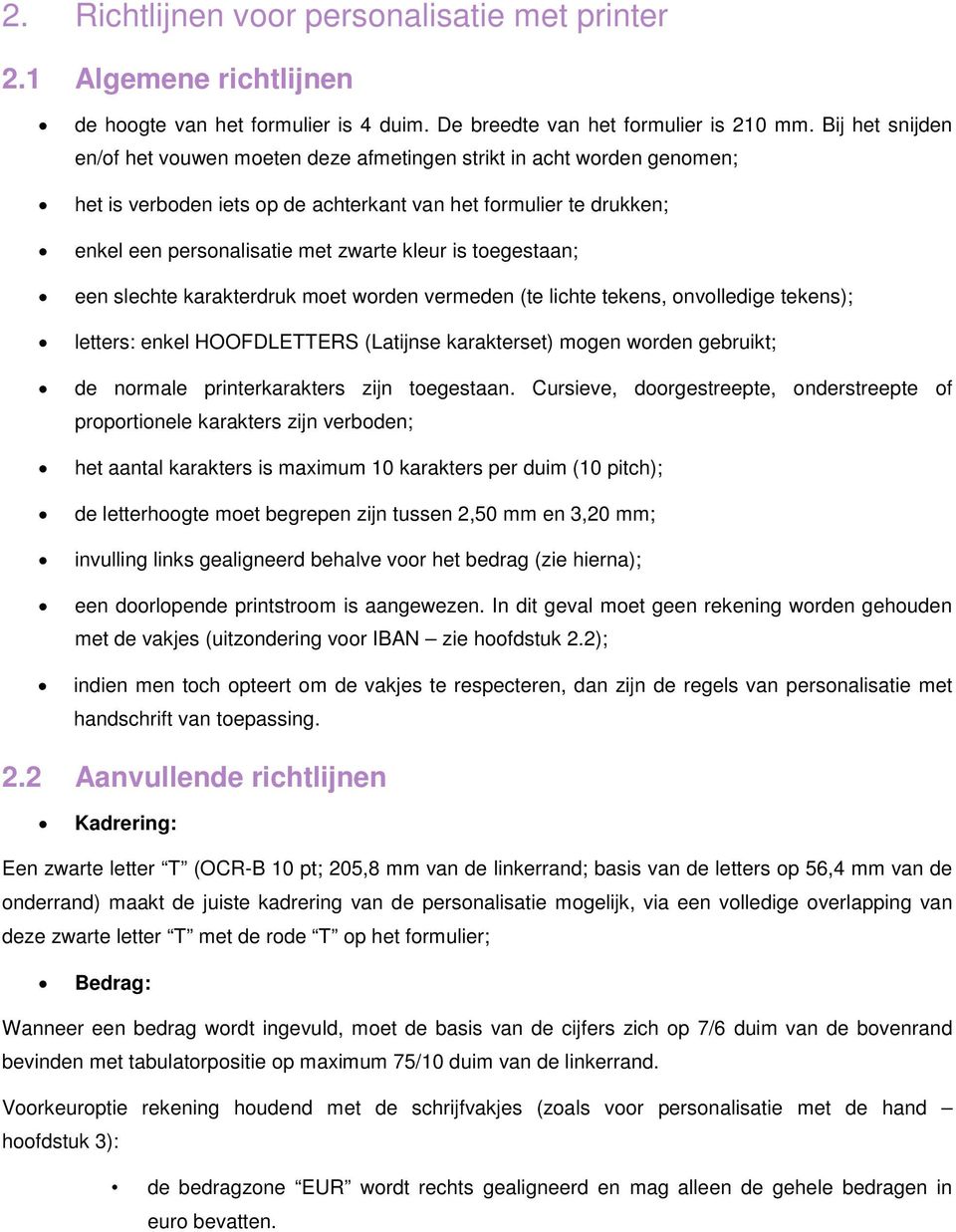 toegestaan; een slechte karakterdruk moet worden vermeden (te lichte tekens, onvolledige tekens); letters: enkel HOOFDLETTERS (Latijnse karakterset) mogen worden gebruikt; de normale printerkarakters