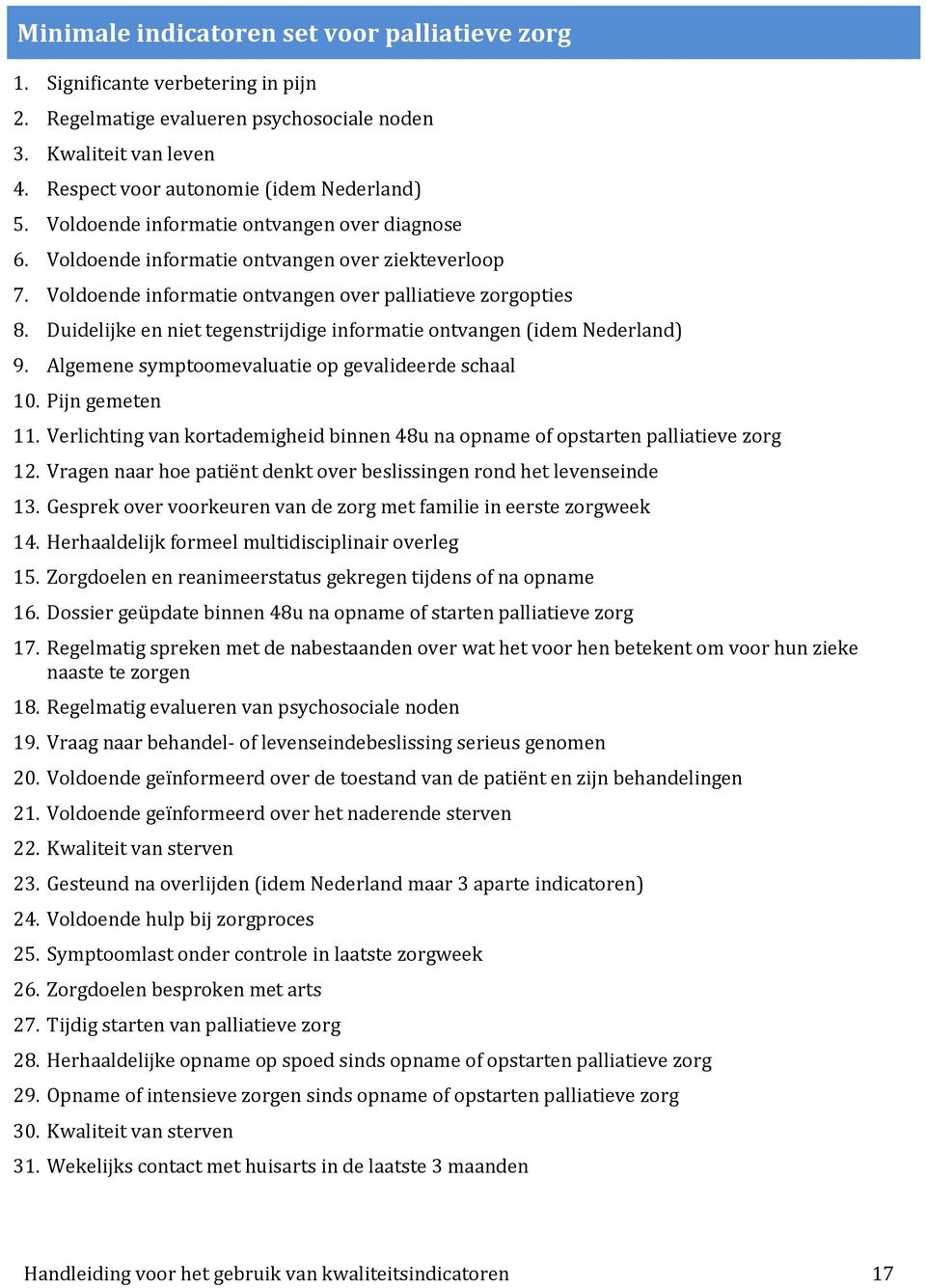 Duidelijke en niet tegenstrijdige informatie ontvangen (idem Nederland) 9. Algemene symptoomevaluatie op gevalideerde schaal 10. Pijn gemeten 11.