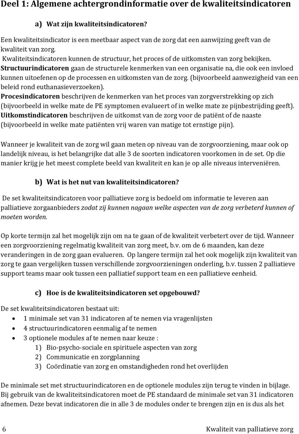 Structuurindicatoren gaan de structurele kenmerken van een organisatie na, die ook een invloed kunnen uitoefenen op de processen en uitkomsten van de zorg.