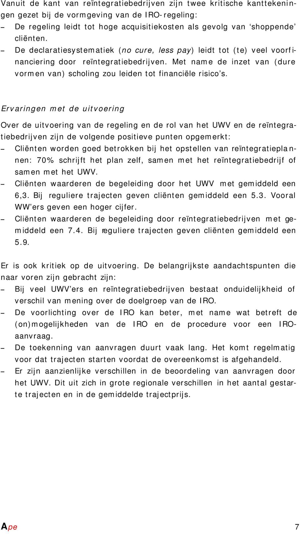 Ervaringen met de uitvoering Over de uitvoering van de regeling en de rol van het UWV en de reïntegratiebedrijven zijn de volgende positieve punten opgemerkt: Cliënten worden goed betrokken bij het