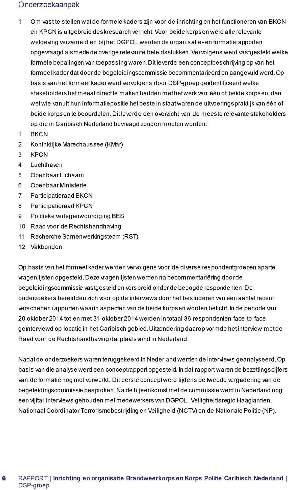 Vervolgens werd vastgesteld welke formele bepalingen van toepassing waren.