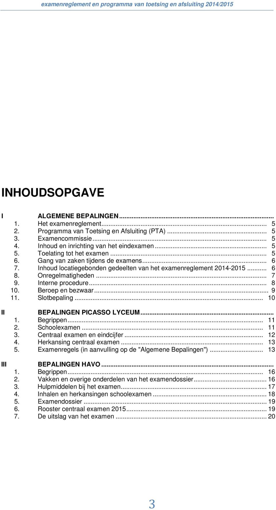 Beroep en bezwaar... 9 11. Slotbepaling... 10 II BEPALINGEN PICASSO LYCEUM... 1. Begrippen... 11 2. Schoolexamen... 11 3. Centraal examen en eindcijfer... 12 4. Herkansing centraal examen... 13 5.