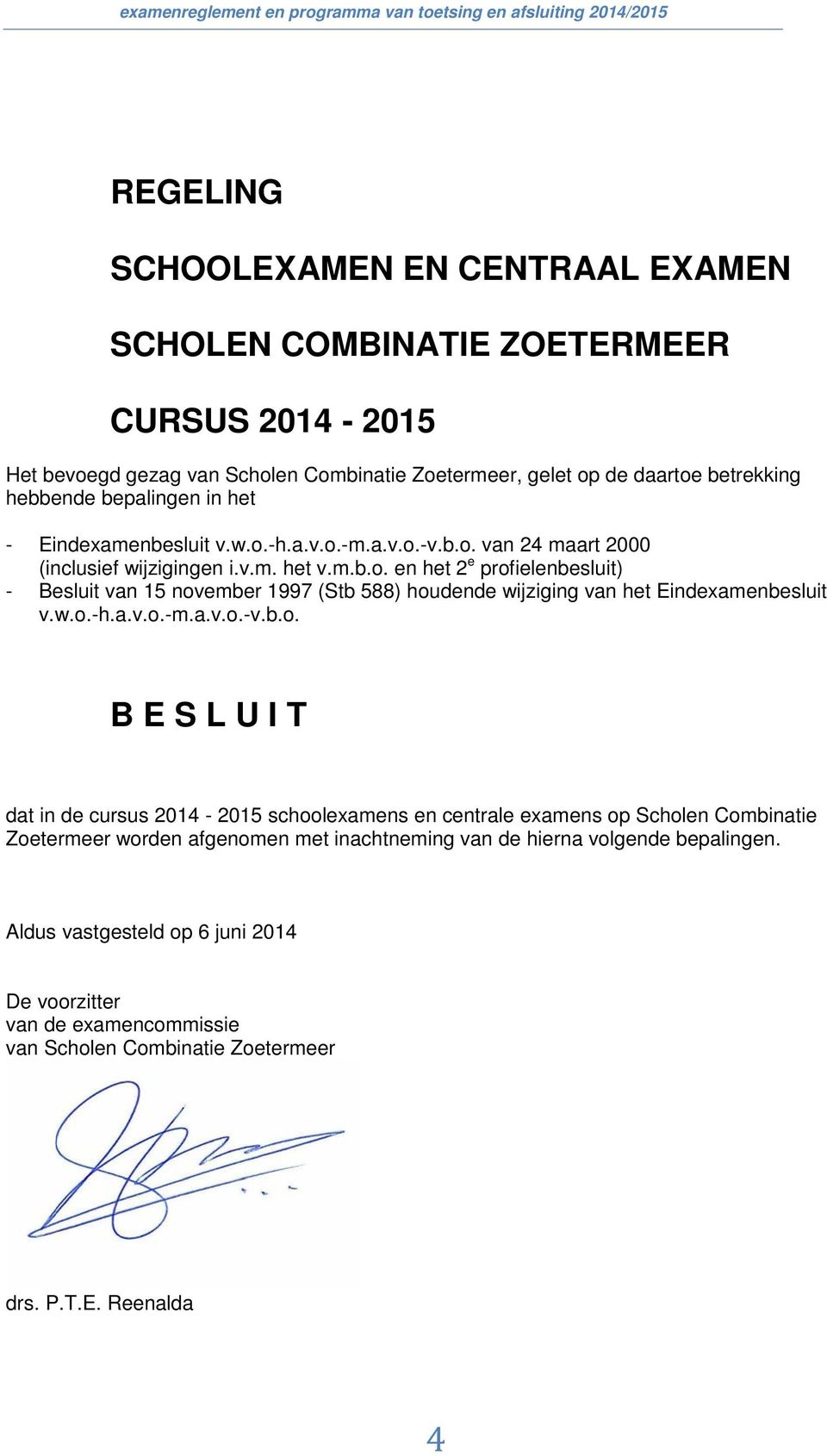 w.o.-h.a.v.o.-m.a.v.o.-v.b.o. B E S L U I T dat in de cursus 2014-2015 schoolexamens en centrale examens op Scholen Combinatie Zoetermeer worden afgenomen met inachtneming van de hierna volgende bepalingen.