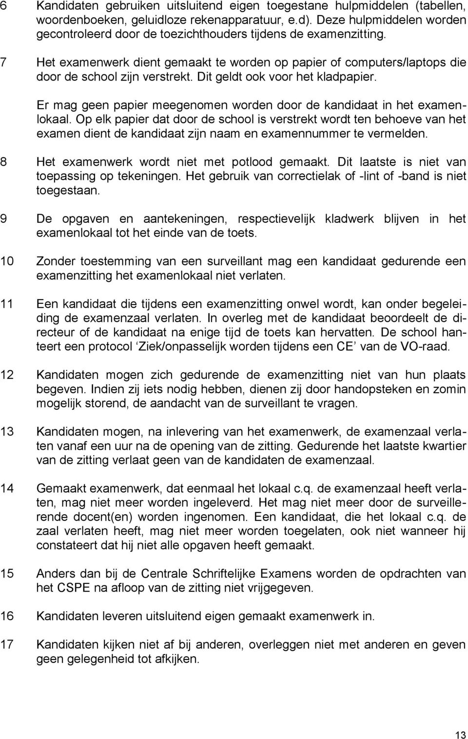 Dit geldt ook voor het kladpapier. Er mag geen papier meegenomen worden door de kandidaat in het examenlokaal.