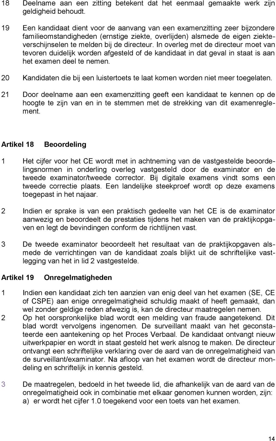 In overleg met de directeur moet van tevoren duidelijk worden afgesteld of de kandidaat in dat geval in staat is aan het examen deel te nemen.