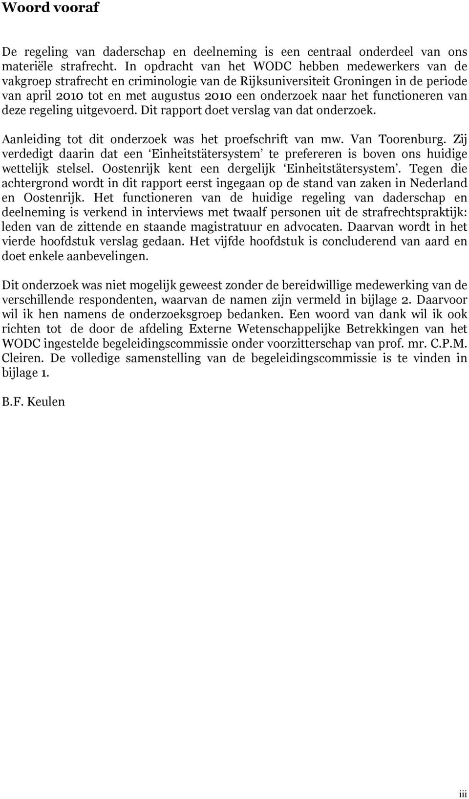 functioneren van deze regeling uitgevoerd. Dit rapport doet verslag van dat onderzoek. Aanleiding tot dit onderzoek was het proefschrift van mw. Van Toorenburg.