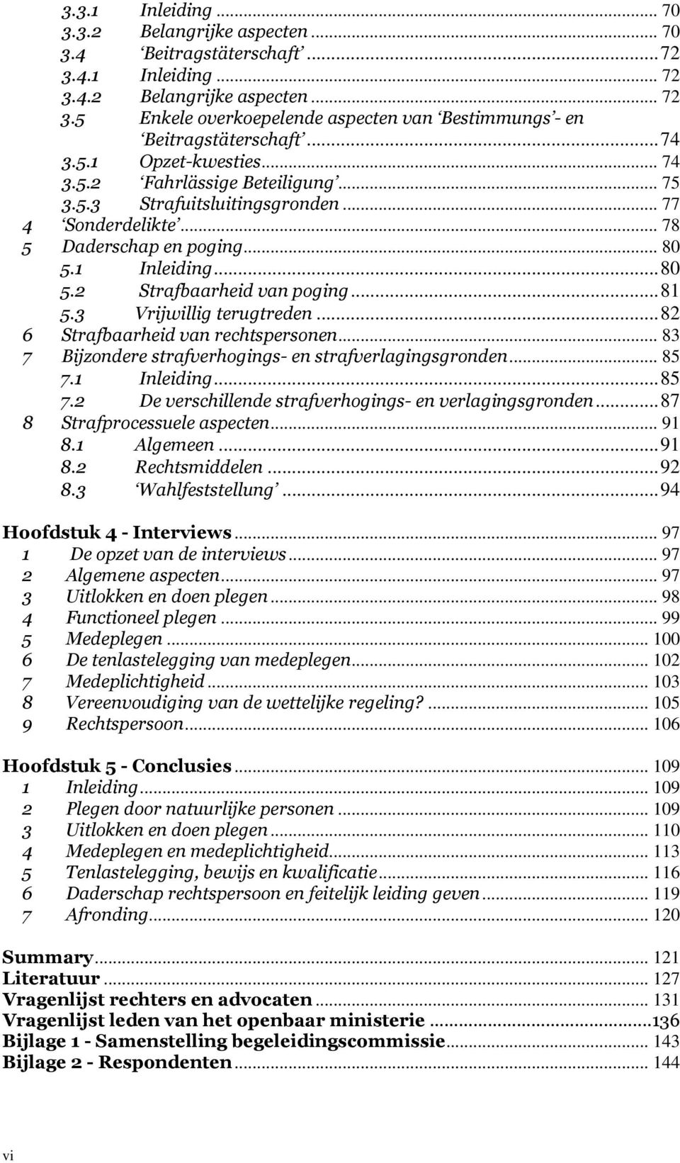 ..81 5.3 Vrijwillig terugtreden...82 6 Strafbaarheid van rechtspersonen... 83 7 Bijzondere strafverhogings- en strafverlagingsgronden... 85 7.1 Inleiding...85 7.2 De verschillende strafverhogings- en verlagingsgronden.