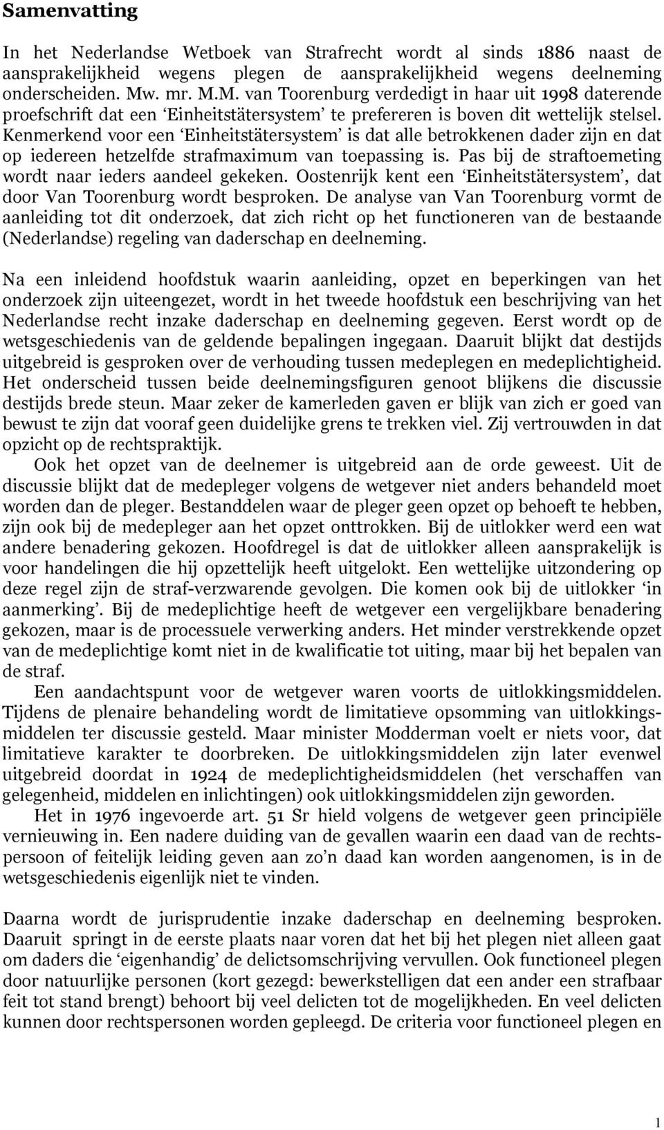 Kenmerkend voor een Einheitstätersystem is dat alle betrokkenen dader zijn en dat op iedereen hetzelfde strafmaximum van toepassing is. Pas bij de straftoemeting wordt naar ieders aandeel gekeken.