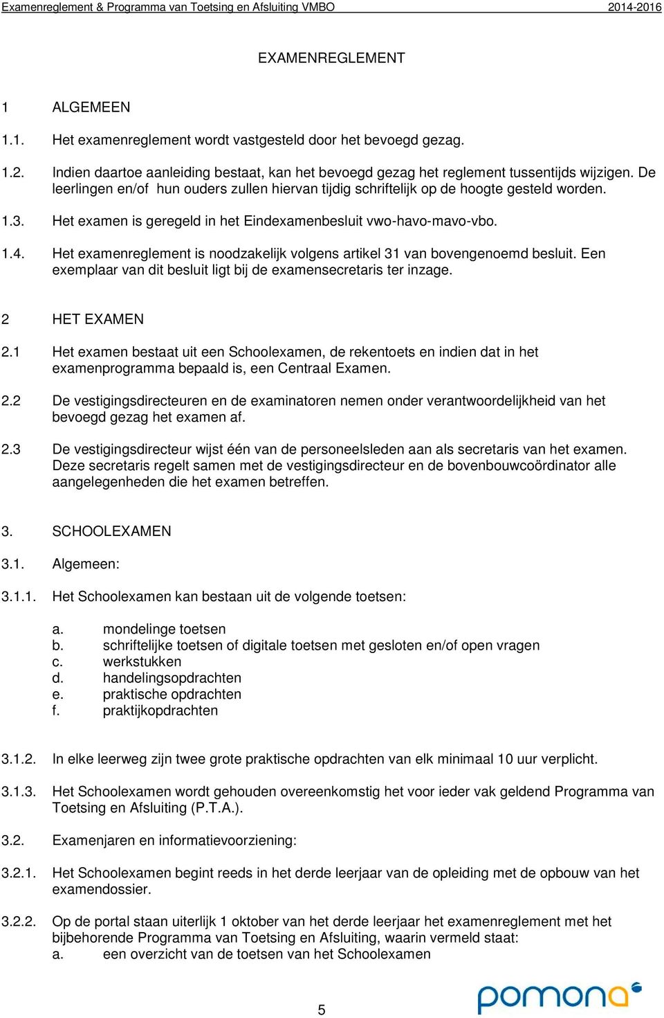 Het examenreglement is noodzakelijk volgens artikel 31 van bovengenoemd besluit. Een exemplaar van dit besluit ligt bij de examensecretaris ter inzage. 2 HET EXAMEN 2.