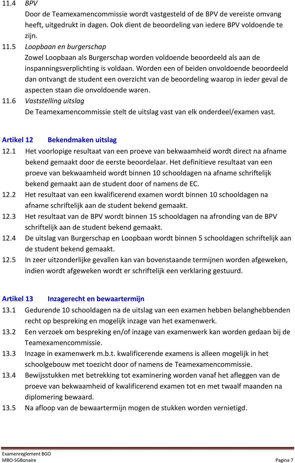 Worden een of beiden onvoldoende beoordeeld dan ontvangt de student een overzicht van de beoordeling waarop in ieder geval de aspecten staan die onvoldoende waren. 11.