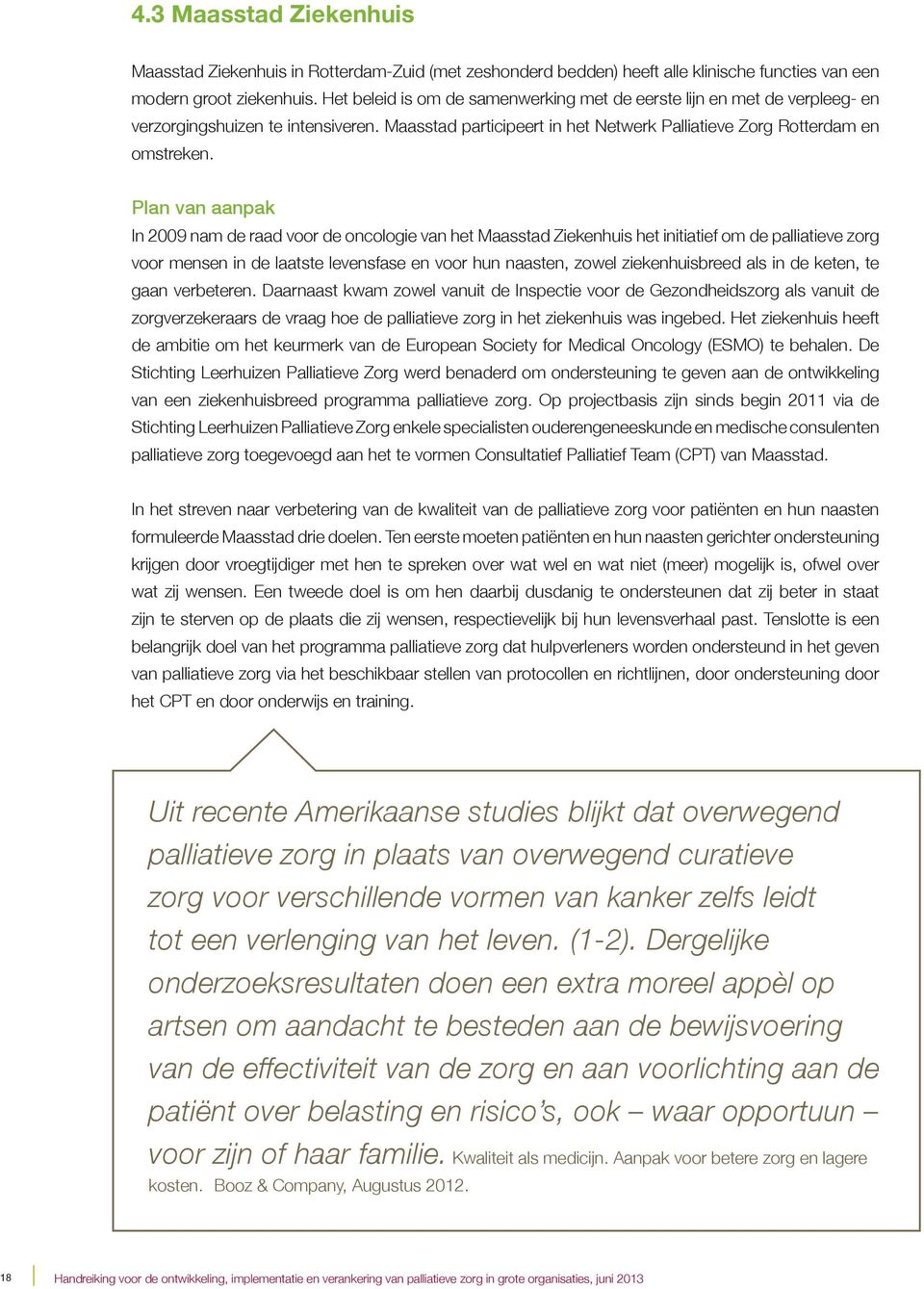 Plan van aanpak In 2009 nam de raad voor de oncologie van het Maasstad Ziekenhuis het initiatief om de palliatieve zorg voor mensen in de laatste levensfase en voor hun naasten, zowel ziekenhuisbreed