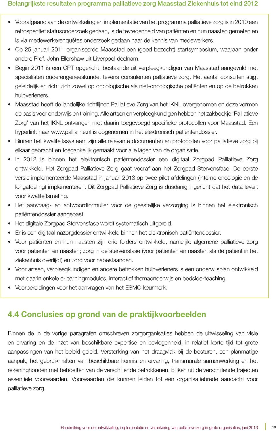 Op 25 januari 2011 organiseerde Maasstad een (goed bezocht) startsymposium, waaraan onder andere Prof. John Ellershaw uit Liverpool deelnam.