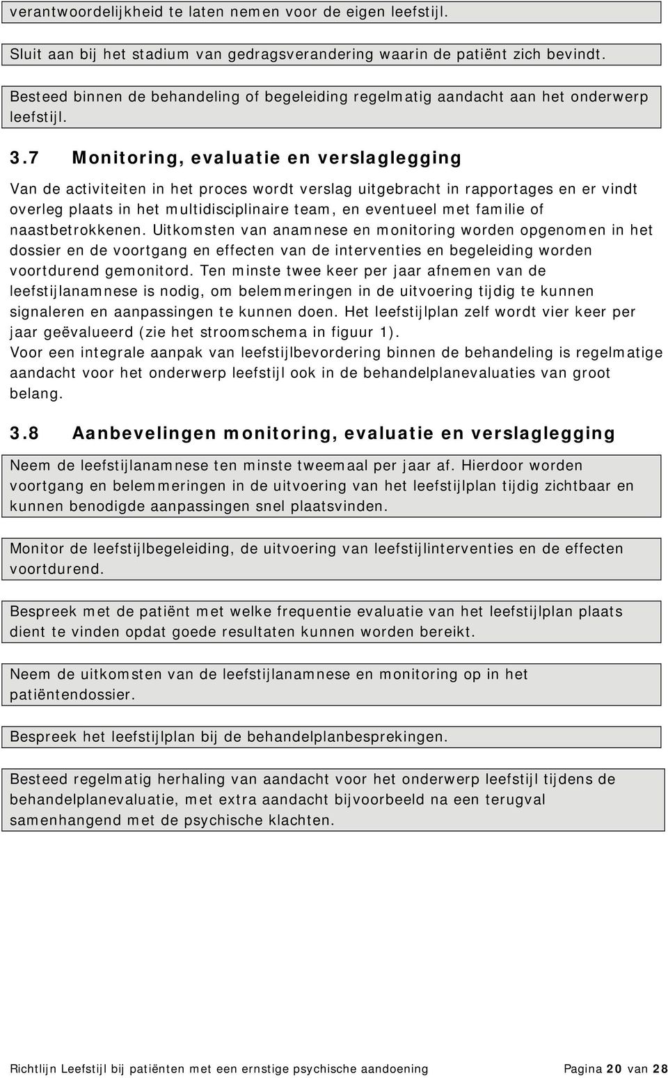 7 Monitoring, evaluatie en verslaglegging Van de activiteiten in het proces wordt verslag uitgebracht in rapportages en er vindt overleg plaats in het multidisciplinaire team, en eventueel met