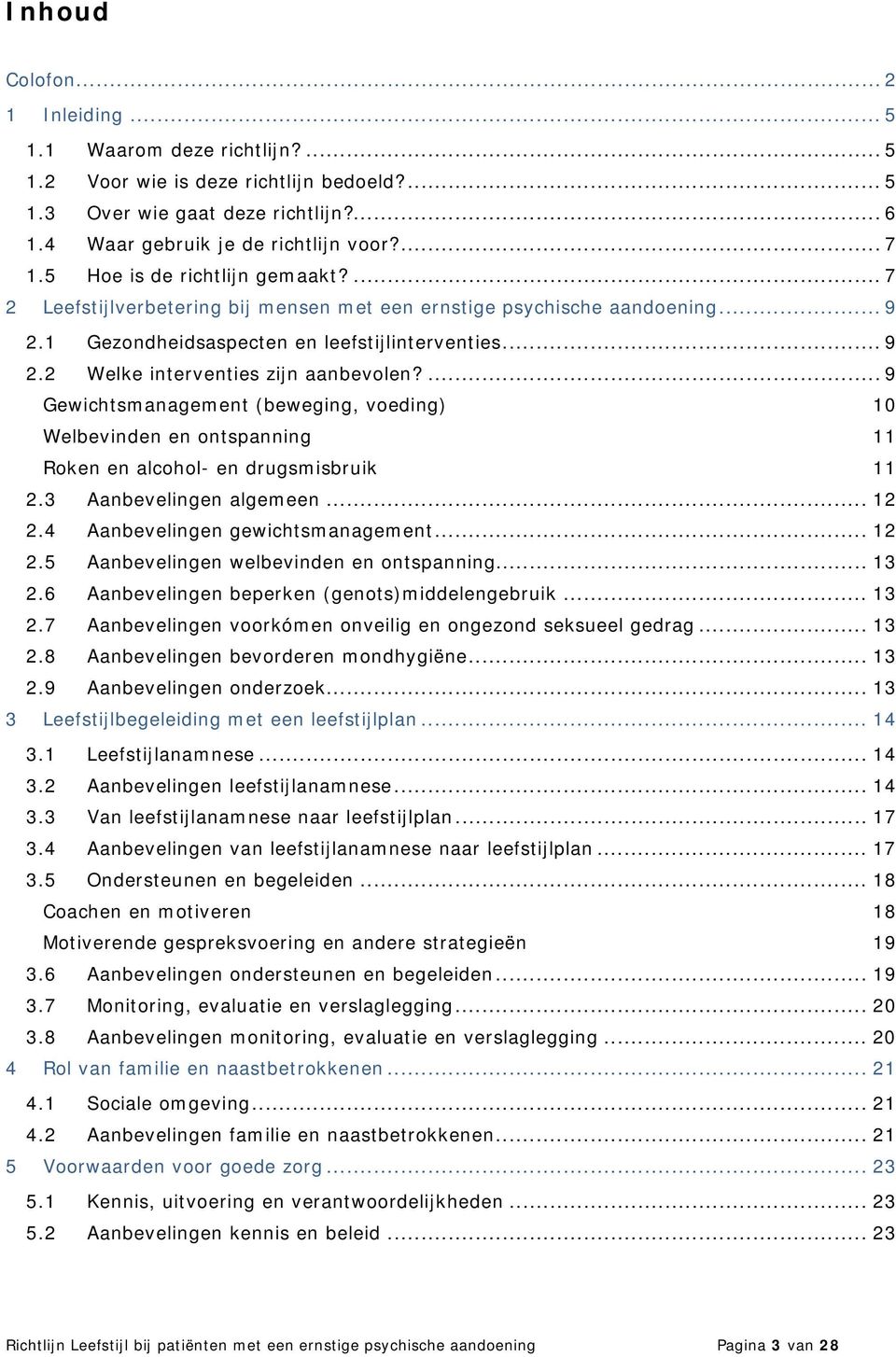 ... 9 Gewichtsmanagement (beweging, voeding) 10 Welbevinden en ontspanning 11 Roken en alcohol- en drugsmisbruik 11 2.3 Aanbevelingen algemeen... 12 2.4 Aanbevelingen gewichtsmanagement... 12 2.5 Aanbevelingen welbevinden en ontspanning.