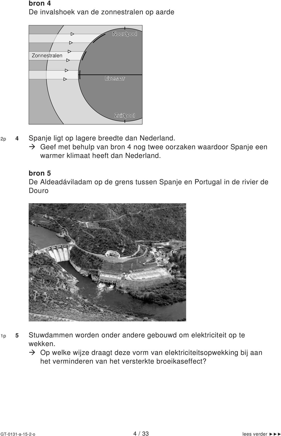 bron 5 De Aldeadáviladam op de grens tussen Spanje en Portugal in de rivier de Douro 1p 5 Stuwdammen worden onder andere gebouwd om