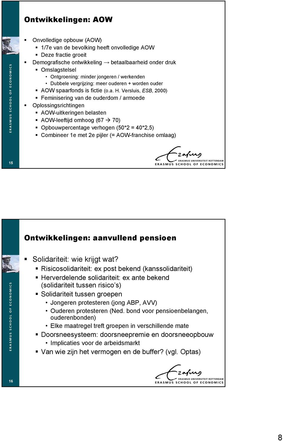 Versluis, ESB, 2000) Feminisering van de ouderdom / armoede Oplossingsrichtingen AOW-uitkeringen belasten AOW-leeftijd omhoog (67 70) Opbouwpercentage verhogen (50*2 = 40*2,5) Combineer 1e met 2e