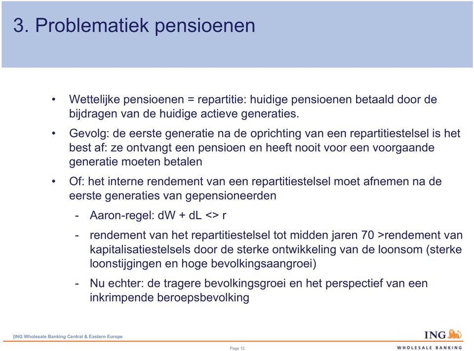 interne rendement van een repartitiestelsel moet afnemen na de eerste generaties van gepensioneerden - Aaron-regel: dw + dl <> r - rendement van het repartitiestelsel tot midden jaren