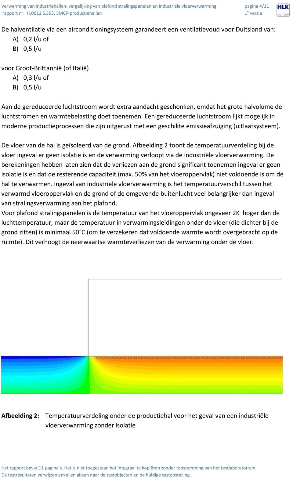 luchtstromen en warmtebelasting doet toenemen. Een gereduceerde luchtstroom lijkt mogelijk in moderne productieprocessen die zijn uitgerust met een geschikte emissieafzuiging (uitlaatsysteem).