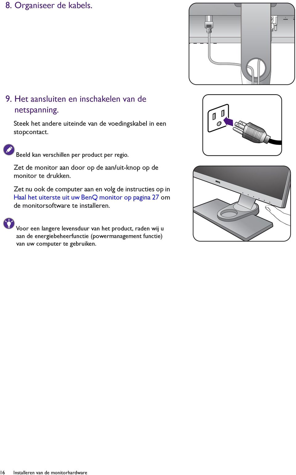 Zet nu ook de computer aan en volg de instructies op in Haal het uiterste uit uw BenQ monitor op pagina 27 om de monitorsoftware te installeren.