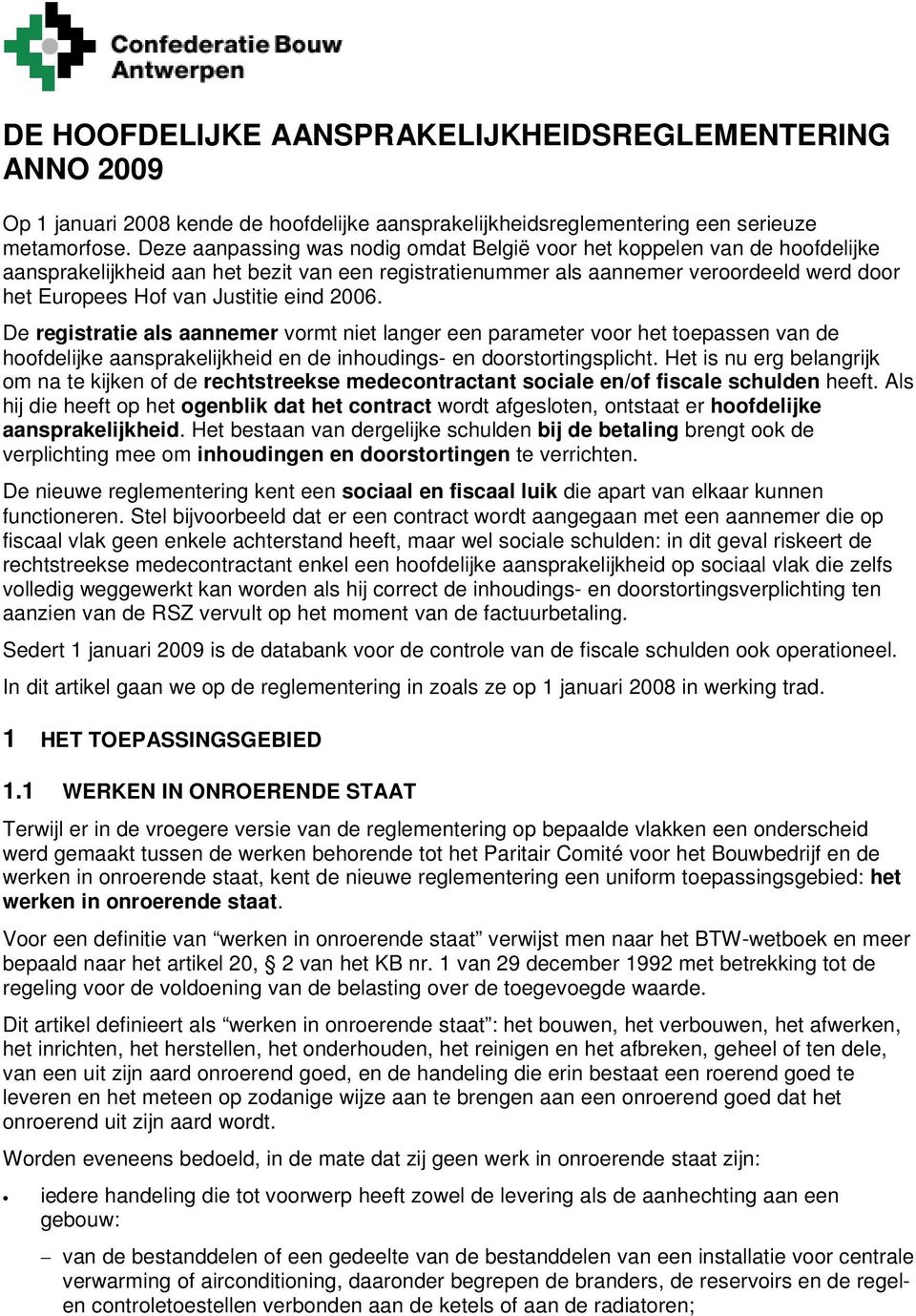 eind 2006. De registratie als aannemer vormt niet langer een parameter voor het toepassen van de hoofdelijke aansprakelijkheid en de inhoudings- en doorstortingsplicht.