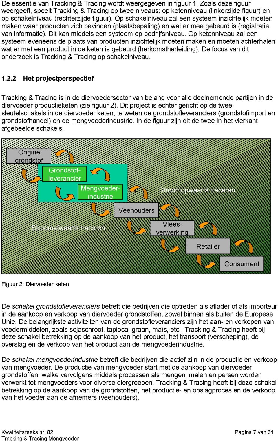 Op schakelniveau zal een systeem inzichtelijk moeten maken waar producten zich bevinden (plaatsbepaling) en wat er mee gebeurd is (registratie van informatie).