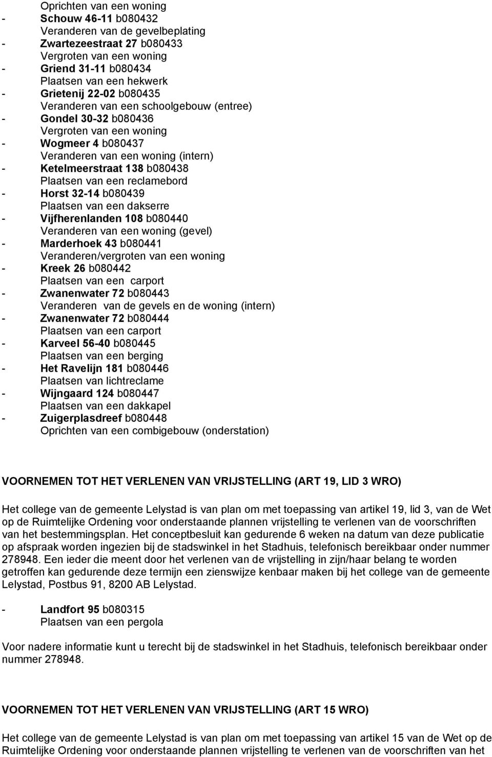 van een reclamebord - Horst 32-14 b080439 Plaatsen van een dakserre - Vijfherenlanden 108 b080440 Veranderen van een woning (gevel) - Marderhoek 43 b080441 Veranderen/vergroten van een woning - Kreek