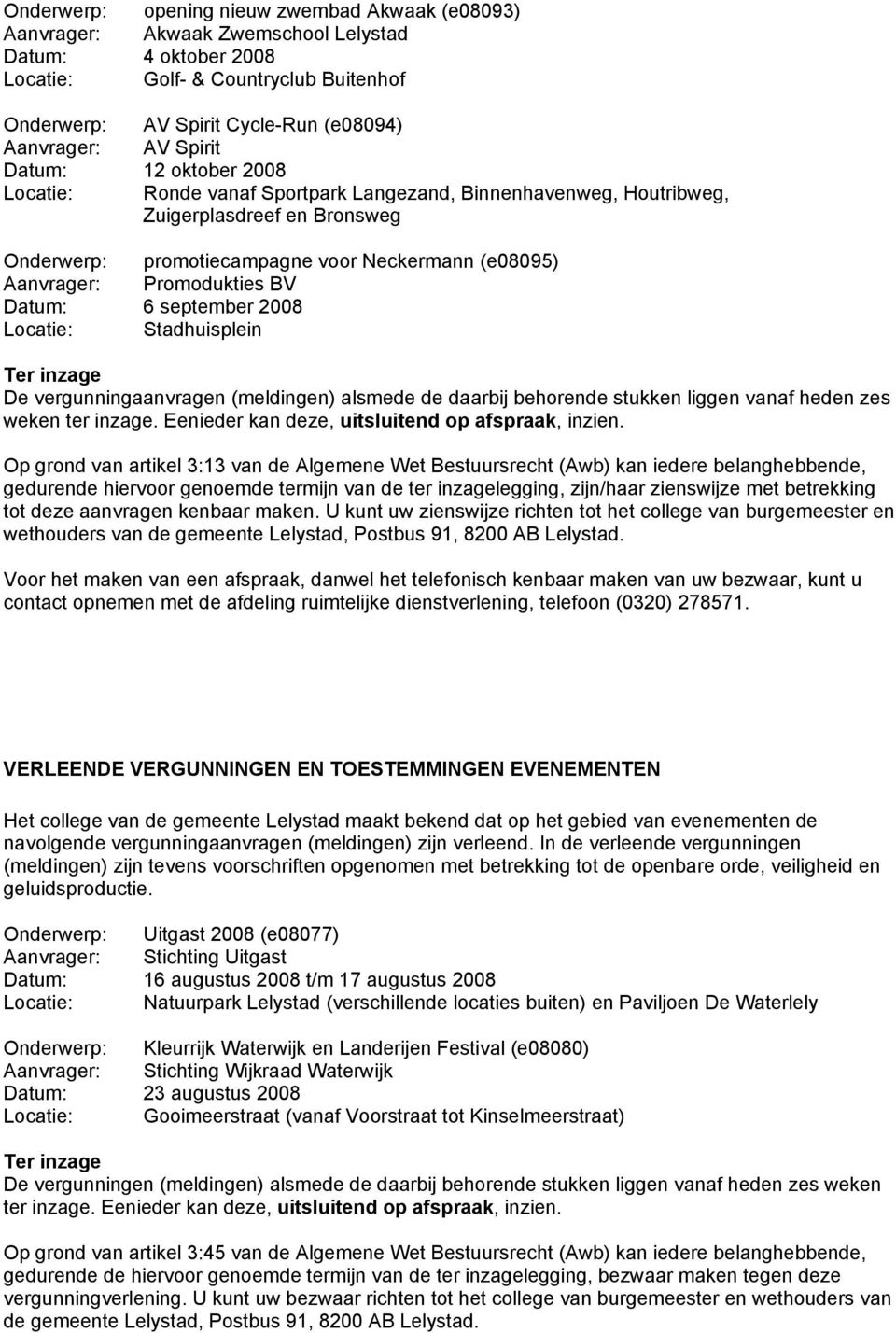 Promodukties BV Datum: 6 september 2008 Locatie: Stadhuisplein Ter inzage De vergunningaanvragen (meldingen) alsmede de daarbij behorende stukken liggen vanaf heden zes weken ter inzage.