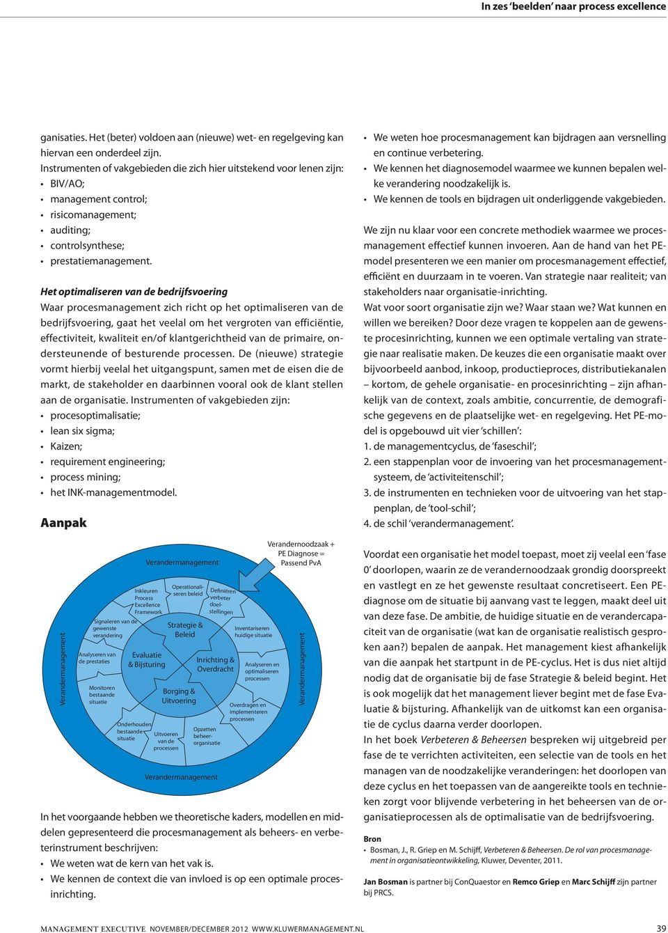 Het optimaliseren van de bedrijfsvoering Waar procesmanagement zich richt op het optimaliseren van de bedrijfsvoering, gaat het veelal om het vergroten van efficiëntie, effectiviteit, kwaliteit en/of