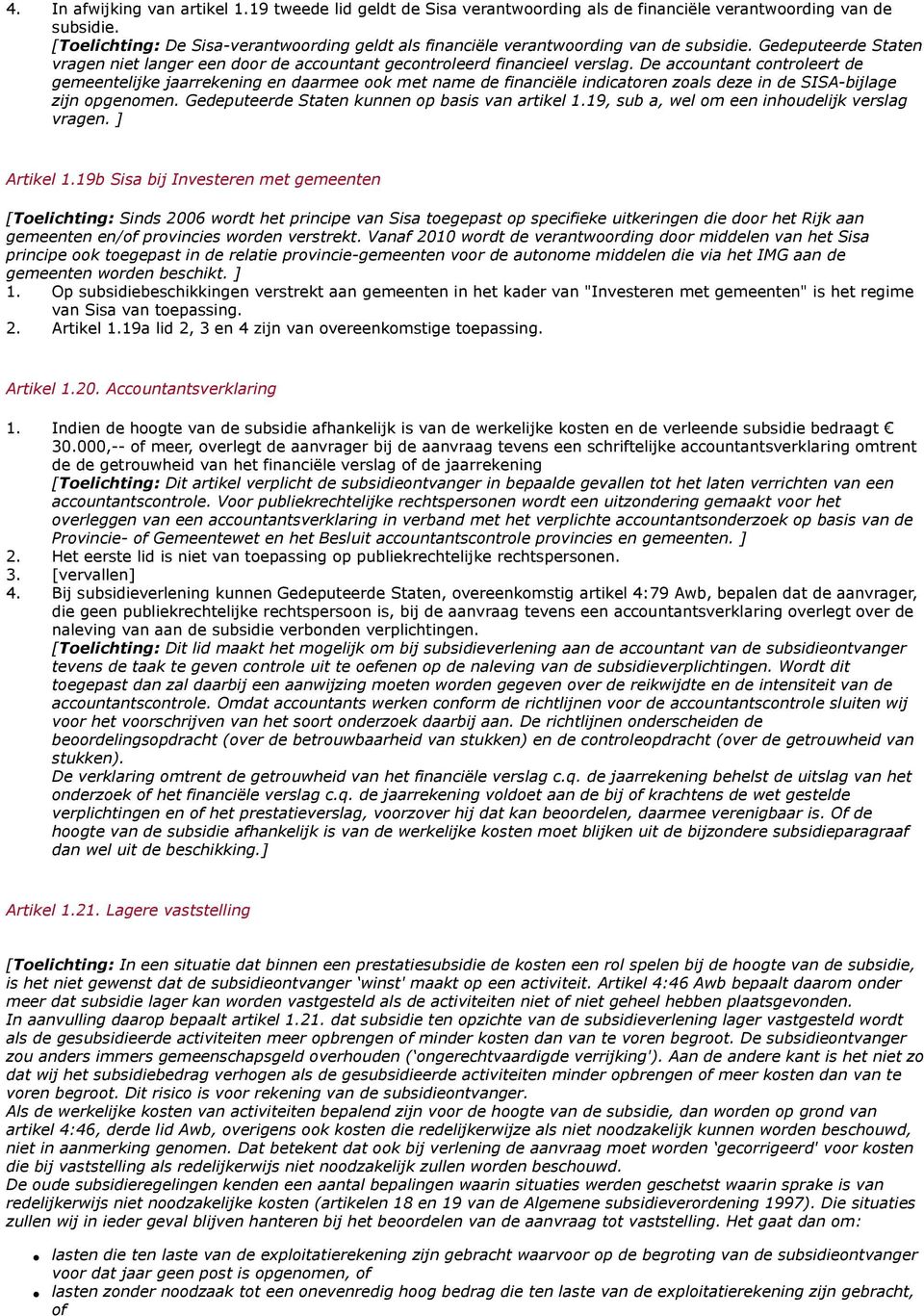 De accountant controleert de gemeentelijke jaarrekening en daarmee ook met name de financiële indicatoren zoals deze in de SISA-bijlage zijn opgenomen.