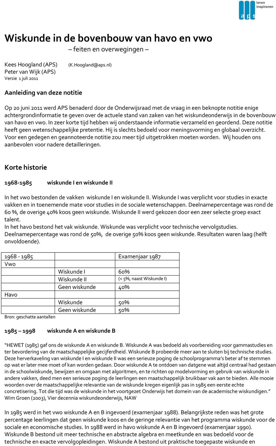 het wiskundeonderwijs in de bovenbouw van havo en vwo. In zeer korte tijd hebben wij onderstaande informatie verzameld en geordend. Deze notitie heeft geen wetenschappelijke pretentie.